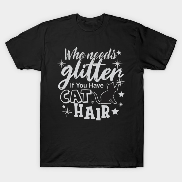 WHO NEEDS GLITTER IF YOU HAVE CAT HAIR Kitty Design T-Shirt by ejsulu